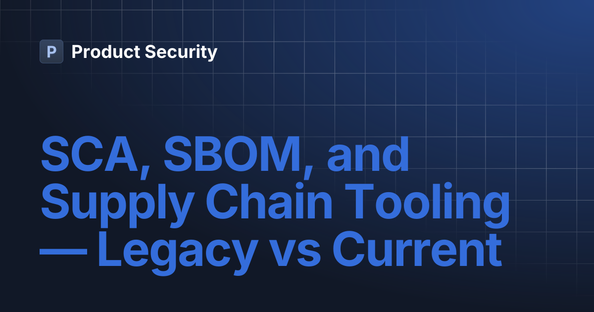 SCA, SBOM, and Supply Chain Tooling — Legacy vs Current | Product Security